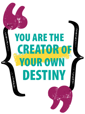 You are the creator of your own destiny